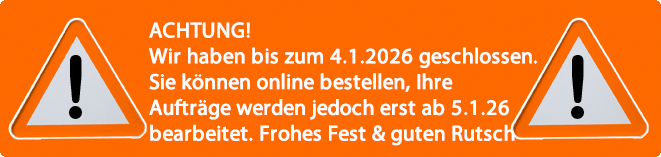 ACHTUNG! Wir haben bis zum 04.01.2026 geschlossen. Sie können online bestellen, Ihre Aufträge werden jedoch erst ab Montag, 5. Januar 2026 bearbeitet. Frohe Weihnachten und einen guten Rutsch!